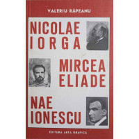 NICOLAE IORGA. MIRCEA ELIADE. NAE IONESCU