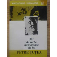 321 DE VORBE MEMORABILE ALE LUI PETRE TUTEA 321 DE VORBE MEMORABILE ALE LUI PETRE TUTEA