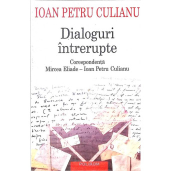 DIALOGURI INTRERUPTE. CORESPONDENTA MIRCEA ELIADE-IOAN PETRU CULIANU