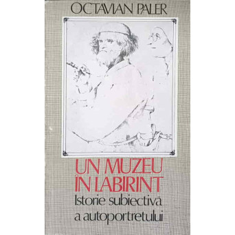 UN MUZEU IN LABIRINT. ISTORIE SUBIECTIVA A AUTOPORTRETULUI