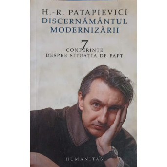 DISCERNAMANTUL MODERNIZARII. 7 CONFERINTE DESPRE SITUATIA DE FAPT