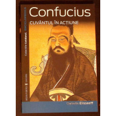 CONFUCIUS: CUVANTUL IN ACTIUNE - D. ELISSEEFF, UNIVERS 2007