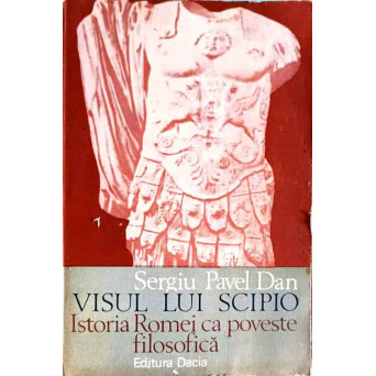 VISUL LUI SCIPIO. ISTORIA ROMEI CA POVESTE FILOSOFICA