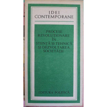 PROCESE REVOLUTIONARE IN STIINTA SI TEHNICA SI DEZVOLTAREA SOCIETATII (CULEGERE DE STUDII)