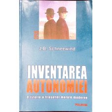 INVENTAREA AUTONOMIEI. O ISTORIE A FILOSOFIEI MORALE MODERNE