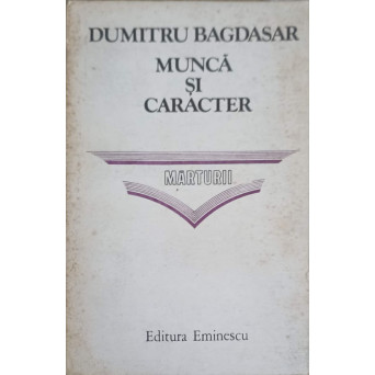 MUNCA SI CARACTER. MARTURII