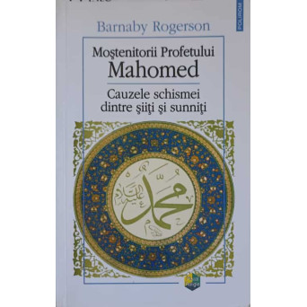 MOSTENITORII PROFETULUI MAHOMED. CAUZELE SCHISMEI DINTRE SIITI SI SUNNITI