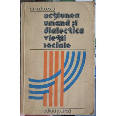 ACTIUNEA UMANA SI DIALECTICA VIETII SOCIALE. ESEURI DE FILOZOFIE SOCIALA