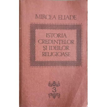 ISTORIA CREDINTELOR SI IDEILOR RELIGIOASE VOL.3