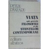 VIATA SUB PRIVIRILE FILOSOFIEI SI ALE STIINTELOR CONTEMPORANE VIATA SUB PRIVIRILE FILOSOFIEI SI ALE STIINTELOR CONTEMPORANE