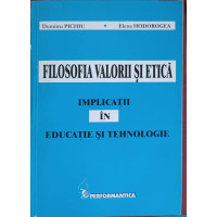 FILOSOFIA VALORII SI ETICA. IMPLICATII IN EDUCATIE SI TEHNOLOGIE FILOSOFIA VALORII SI ETICA. IMPLICATII IN EDUCATIE SI TEHNOLOGIE