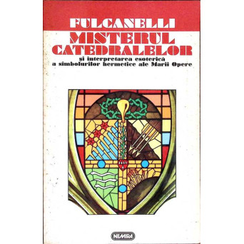 MISTERUL CATEDRALELOR SI INTERPRETAREA ESOTERICA A SIMBOLURILOR HERMETICE ALE MARII OPERE