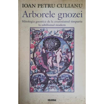 ARBORELE GNOZEI. MITOLOGIA GNOSTICA DE LA CRESTINISMUL TIMPURIU LA NIHILISMUL MODERN