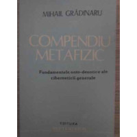 COMPENDIU METAFIZIC. FUNDAMENTELE ONTO-DEONTICE ALE CIBERNETICII GENERALE COMPENDIU METAFIZIC. FUNDAMENTELE ONTO-DEONTICE ALE CIBERNETICII GENERALE