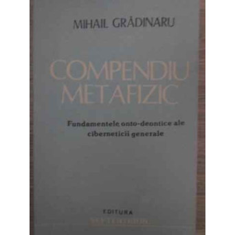 COMPENDIU METAFIZIC. FUNDAMENTELE ONTO-DEONTICE ALE CIBERNETICII GENERALE