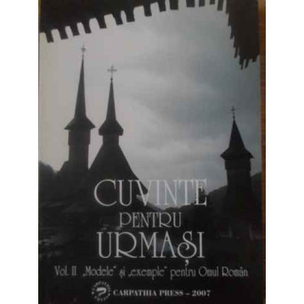 CUVINTE PENTRU URMASI VOL.2 MODELE SI EXEMPLE PENTRU OMUL ROMAN