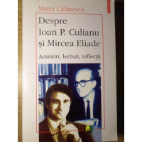 DESPRE IOAN P. CULIANU SI MIRCEA ELIADE AMINTIRI, LECTURI, REFLECTII