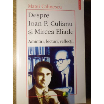 DESPRE IOAN P. CULIANU SI MIRCEA ELIADE. AMINTIRI, LECTURI, REFLECTII