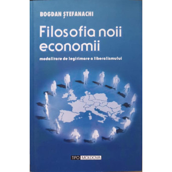 FILOSOFIA NOII ECONOMII. MODALITATE DE LEGITIMARE A LIBERALISMULUI (CU DEDICATIA AUTORULUI)