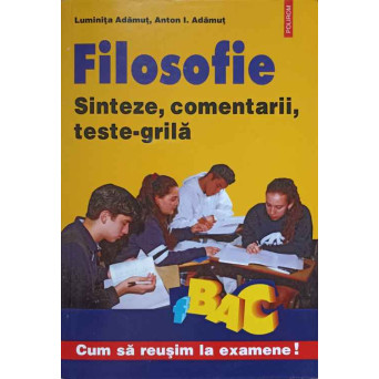 FILOSOFIE. SINTEZE, COMENTARII, TESTE-GRILA
