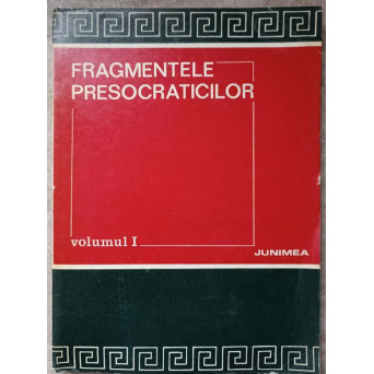 FRAGMENTELE PRESOCRATICILOR VOL.1