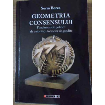 GEOMETRIA CONSENSULUI FUNDAMENTELE POLITICE ALE AUTORITATII FORMELOR DE GANDIRE