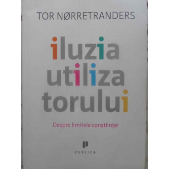 ILUZIA UTILIZATORULUI. DESPRE LIMITELE CONSTIINTEI