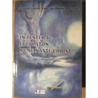 IN PESTERA LUI PLATON NU SE NASTE CHRIST...