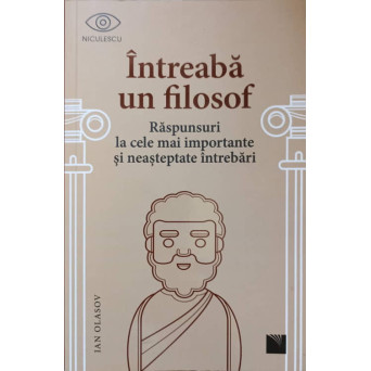 INTREABA UN FILOSOF. RASPUNSURI LA CELE MAI IMPORTANTE SI NEASTEPTATE INTREBARI