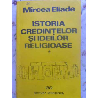 ISTORIA CREDINTELOR SI IDEILOR RELIGIOASE VOL.1 DE LA EPOCA DE PIATRA LA MISTERELE DIN ELEUSIS