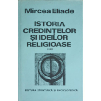 ISTORIA CREDINTELOR SI IDEILOR RELIGIOASE VOL.3 DE LA MAHOMED LA EPOCA REFORMELOR