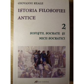 ISTORIA FILOSOFIEI ANTICE VOL.2 SOFISTII, SOCRATE SI MICII SOCRATICI
