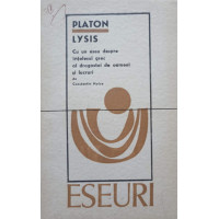 LYSIS. CU UN ESEU DESPRE INTELESUL GREC AL DRAGOSTEI DE OAMENI SI LUCRURI DE C. NOICA LYSIS. CU UN ESEU DESPRE INTELESUL GREC AL DRAGOSTEI DE OAMENI SI LUCRURI DE C. NOICA