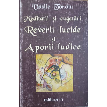 MEDITATII SI CUGETARI. REVERII LUCIDE SI APORII LUDICE