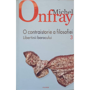 O CONTRAISTORIE A FILOSOFIEI VOL.3 LIBERTINII BAROCULUI