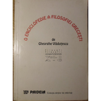 O ENCICLOPEDIE A FILOSOFIEI GRECESTI VOL.1 A-C