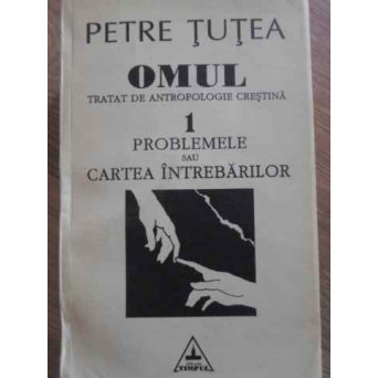 OMUL TRATAT DE ANTROPOLOGIE CRESTINA 1 PROBLEMELE SAU CARTEA INTREBARILOR OMUL TRATAT DE ANTROPOLOGIE CRESTINA 1 PROBLEMELE SAU CARTEA INTREBARILOR