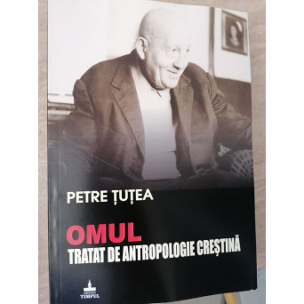 OMUL TRATAT DE ANTROPOLOGIE CRESTINA. EDITIE INTEGRALA SI DEFINITIVA, INGRIJITA DE CASSIAN MARIA SPIRIDON