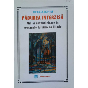 PADUREA INTERZISA. MIT SI AUTENTICITATE IN ROMANELE LUI MIRCEA ELIADE