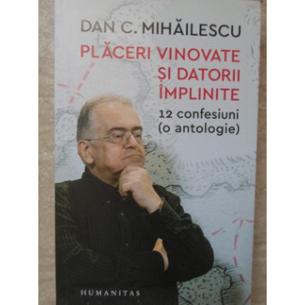 PLACERI VINOVATE SI DATORII IMPLINITE. 12 CONFESIUNI (O ANTOLOGIE)