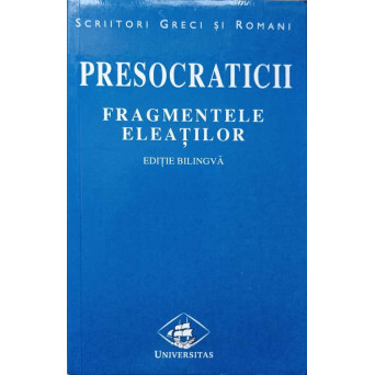 PRESOCRATICII. FRAGMENTELE ELEATILOR