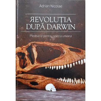 REVOLUTIA DUPA DARWIN. PLEDOARIE PENTRU SPECIA UMANA