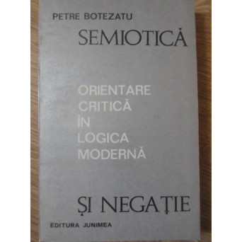 SEMIOTICA SI NEGATIE. ORIENTARE CRITICA IN LOGICA MODERNA