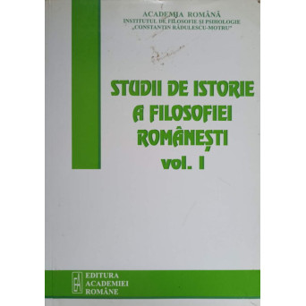 STUDII DE ISTORIE A FILOSOFIEI ROMANESTI VOL.1