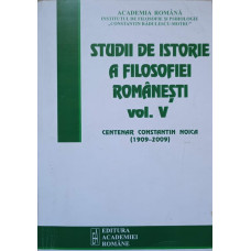 STUDII DE ISTORIE A FILOSOFIEI ROMANESTI VOL.5 CENTENAR CONSTANTIN NOICA 1909-2009