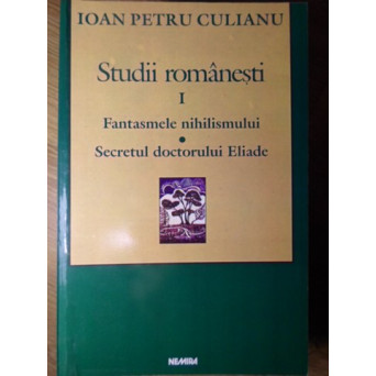 STUDII ROMANESTI VOL.1 FANTASMELE NIHILISMULUI. SECRETUL DOCTORULUI ELIADE