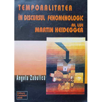 TEMPORALITATEA IN DISCURSUL FENOMENOLOGIC AL LUI MARTIN HEIDEGGER