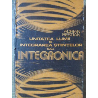 UNITATEA LUMII SI INTEGRAREA STIINTELOR SAU INTEGRONICA