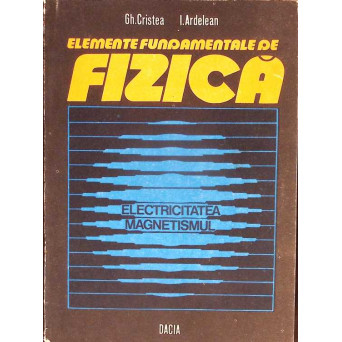 ELEMENTE FUNDAMENTALE DE FIZICA VOL.2 ELECTRICITATEA, MAGNETISMUL