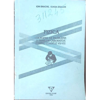 FIZICA CULEGERE DE PROBLEME SI TEME DE LABORATOR PENTRU CLASELE VII-VIII